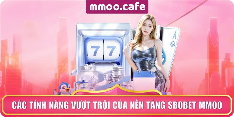 Các tính năng vượt trội của nền tảng Sbobet MMOO