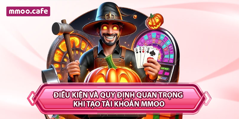 Điều kiện và quy định quan trọng khi tạo tài khoản MMOO