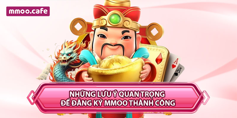 Những lưu ý quan trọng để đăng ký MMOO thành công